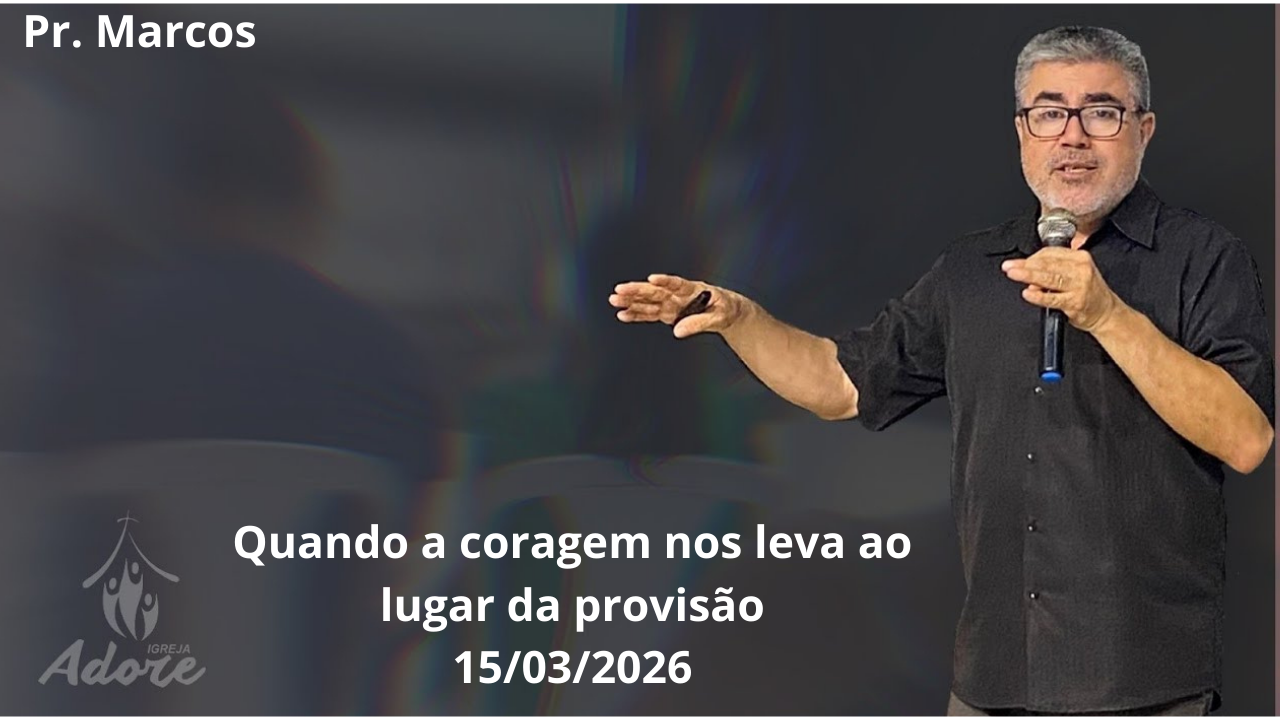 Pastor. Marcão ministrando a mensagem cristã “Quando a coragem nos leva ao lugar da provisão” na Igreja Adore em 15/03/2026.